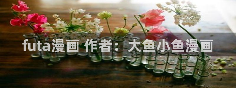 虫虫家家漫画：futa漫画 作者：大鱼小鱼漫画